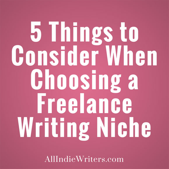 5 Things to Consider When Choosing a Freelance Writing Niche