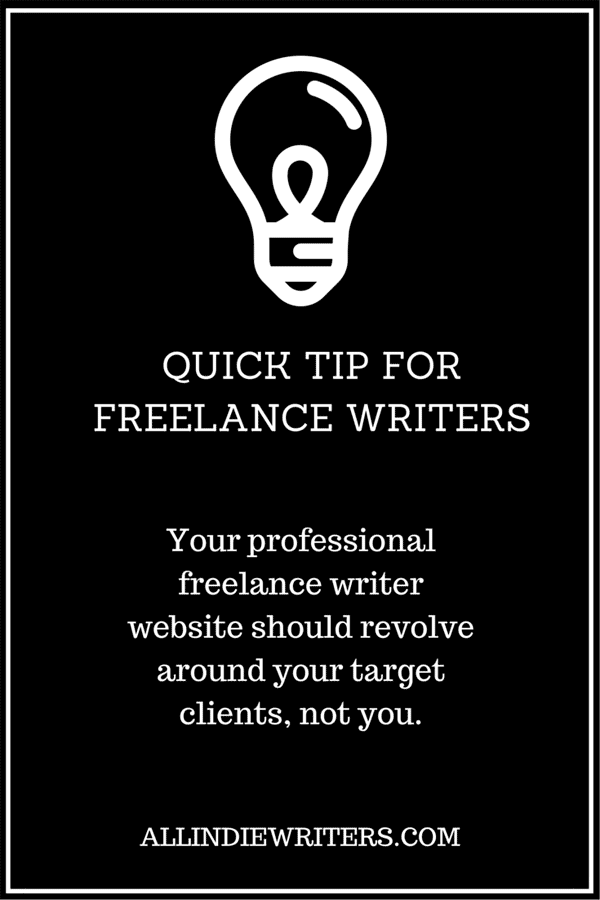 Quick Tip for Freelance Writers: Your professional freelance writer website should revolve around your target clients, not you. - AllFreelanceWriting.com