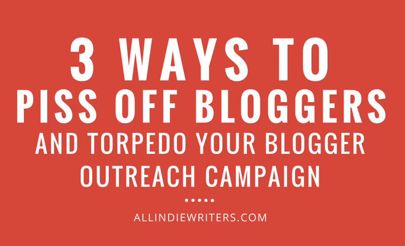 3 Ways to Piss off Bloggers and Torpedo Your Blogger Outreach Campaign