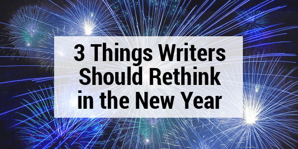 3 Things Writers Should Rethink in the New Year
