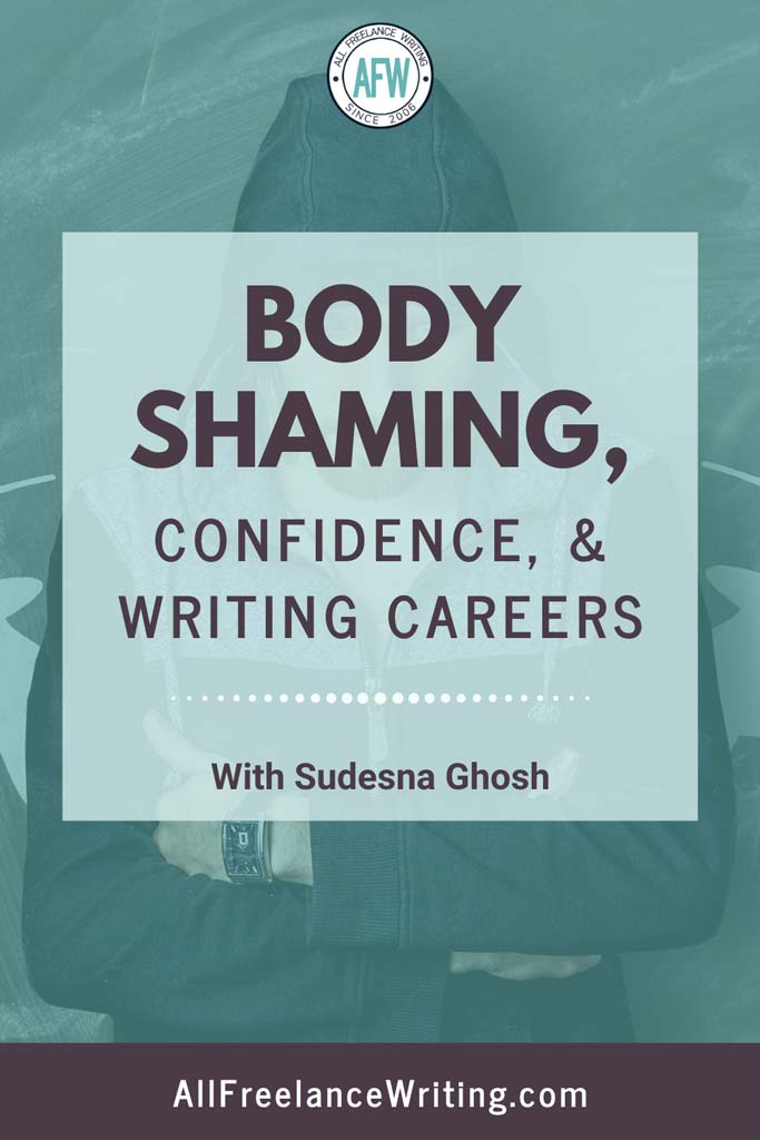 Body Shaming, Confidence, and Writing Careers - Featuring Sudesna Ghosh - All Freelance Writing
