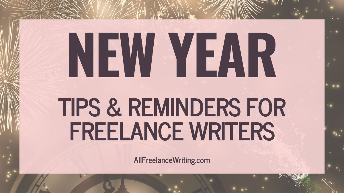 New Year Tips and Reminders for Freelance Writers - AllFreelanceWriting.com
