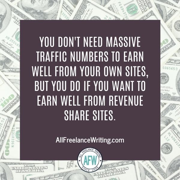 You don't need massive traffic numbers to earn well from your own sites, but you do if you want to earn well from revenue share sites - AllFreelanceWriting.com