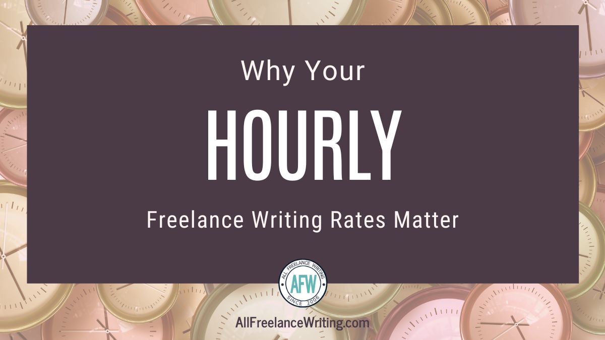 Why Your Hourly Freelance Writing Rates Matter - AllFreelanceWriting.com