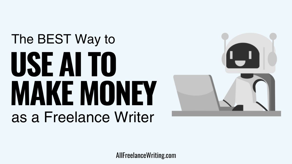 The best way to use AI to make money as a freelance writer - AllFreelanceWriting.com -- Blog post header image with the post title and a graphic of a robot typing at a laptop