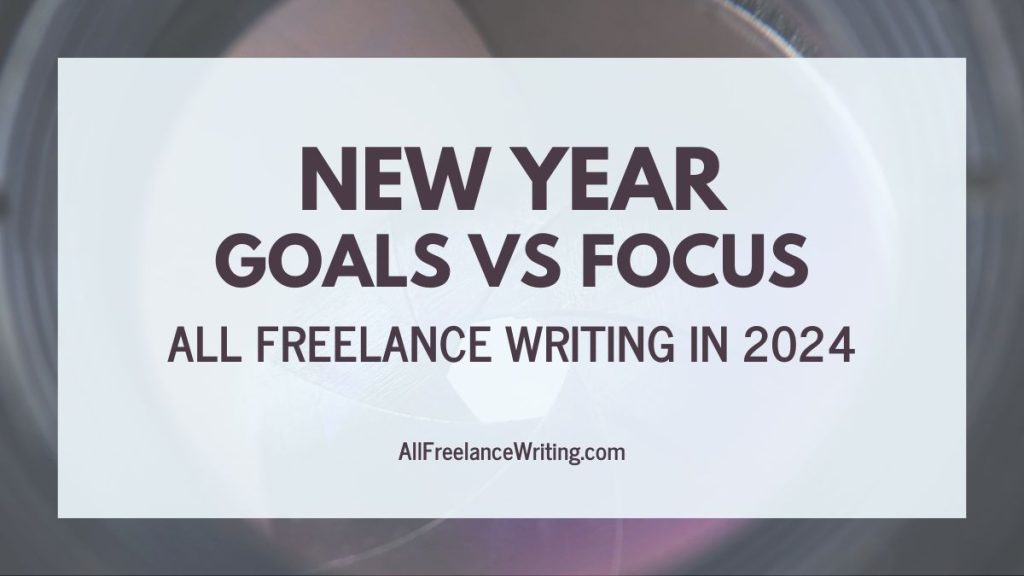 Blog post header image on a pale blue background that reads "New Year Goals vs Focus - All Freelance Writing in 2024 - AllFreelanceWriting.com"